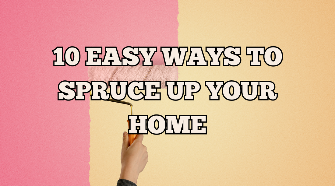 10 Easy Ways to Spruce Up Your Home