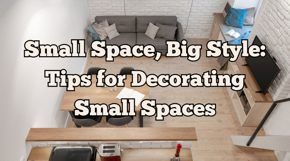 Small Space, Big Style: Tips for Decorating Small Spaces